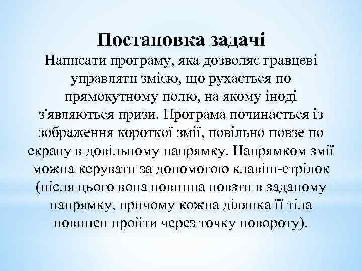 Постановка задачі Написати програму, яка дозволяє гравцеві управляти змією, що рухається по прямокутному полю,