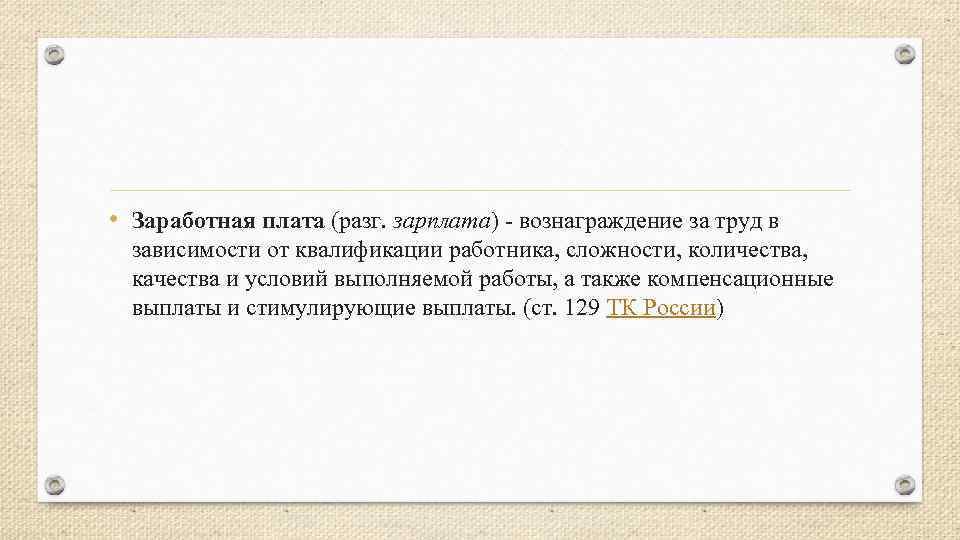  • Заработная плата (разг. зарплата) - вознаграждение за труд в зависимости от квалификации