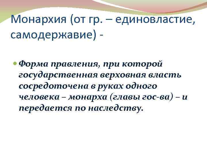 Монархия (от гр. – единовластие, самодержавие) Форма правления, при которой государственная верховная власть сосредоточена