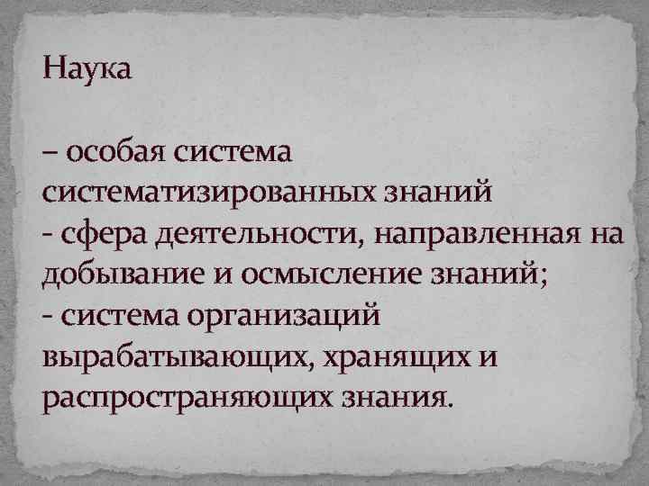 Наука – особая систематизированных знаний сфера деятельности, направленная на добывание и осмысление знаний; система