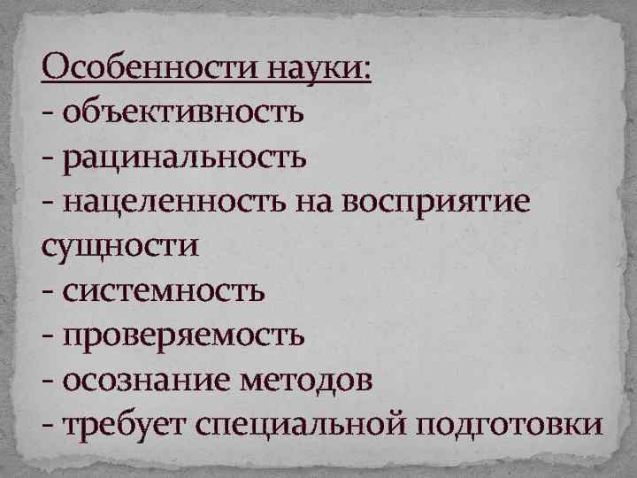 Особенности науки: объективность рацинальность нацеленность на восприятие сущности системность проверяемость осознание методов требует специальной