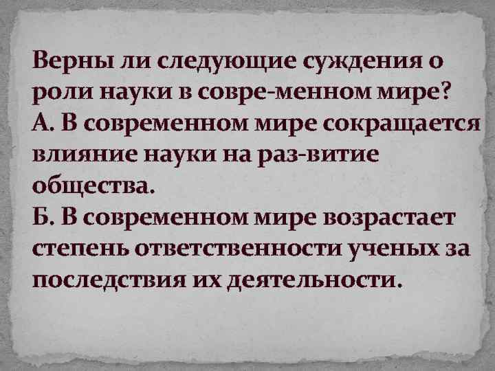 Верны ли следующие суждения о роли науки в совре менном мире? А. В современном