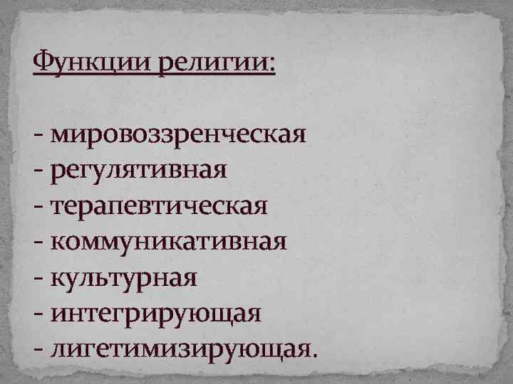 Функции религии: мировоззренческая регулятивная терапевтическая коммуникативная культурная интегрирующая лигетимизирующая. 