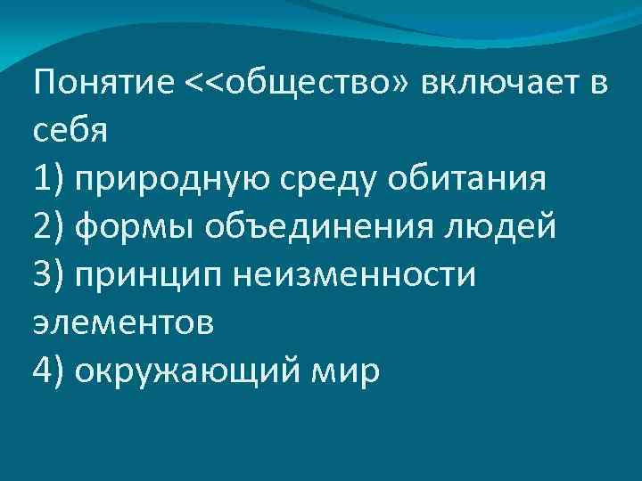 Понятие <<общество» включает в себя 1) природную среду обитания 2) формы объединения людей 3)