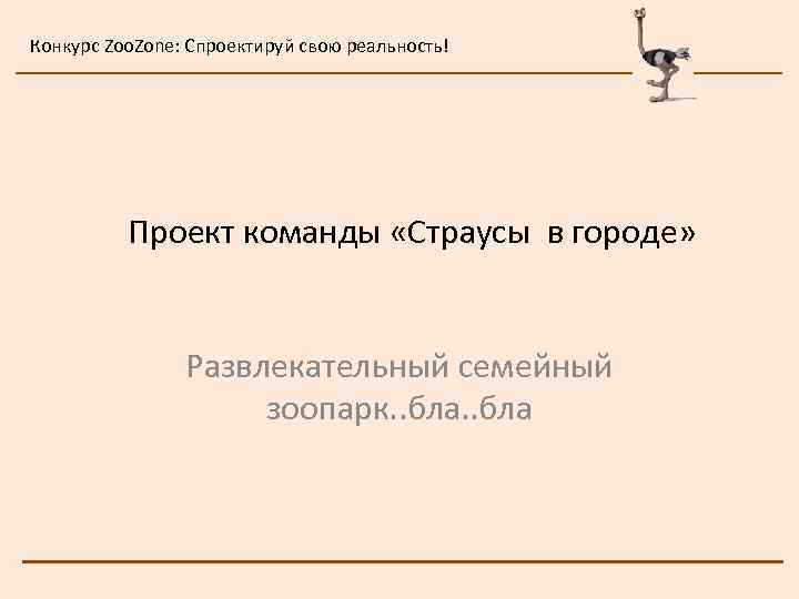 Конкурс Zoo. Zone: Спроектируй свою реальность! Проект команды «Страусы в городе» Развлекательный семейный зоопарк.