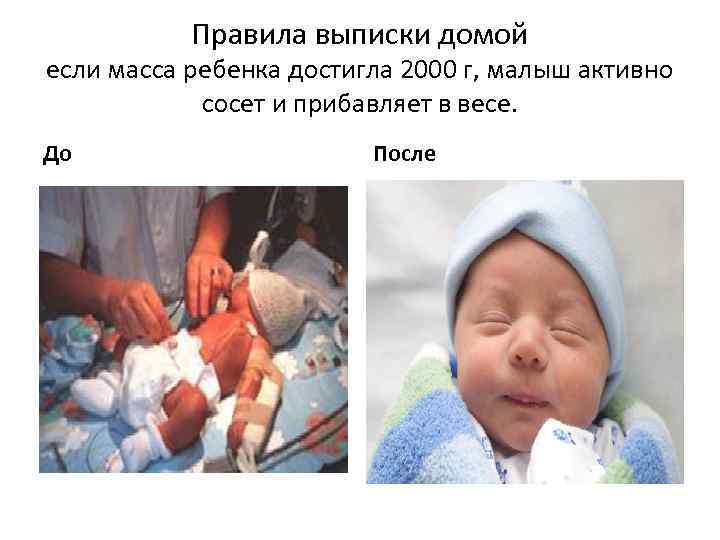 Правила выписки домой если масса ребенка достигла 2000 г, малыш активно сосет и прибавляет