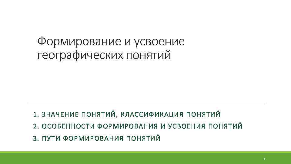 Формирование и усвоение географических понятий 1. ЗНАЧЕНИЕ ПОНЯТИЙ, КЛАССИФИКАЦИЯ ПОНЯТИЙ 2. ОСОБЕННОСТИ ФОРМИРОВАНИЯ И