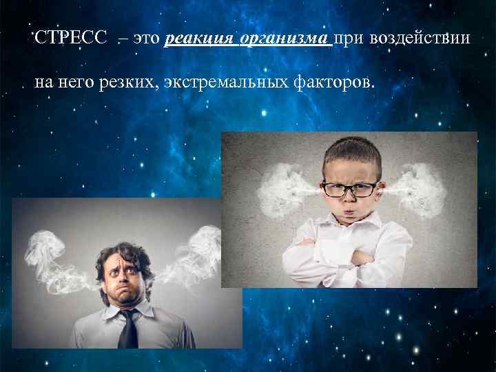 СТРЕСС – это реакция организма при воздействии на него резких, экстремальных факторов. 