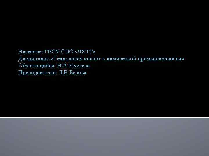 Название: ГБОУ СПО «ЧХТТ» Дисциплина: » Технология кислот в химической промышленности» Обучающийся: Н. А.