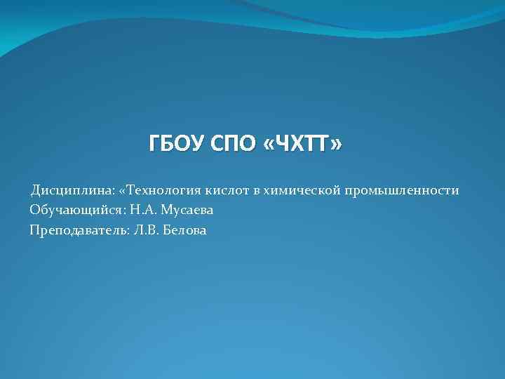 ГБОУ СПО «ЧХТТ» Дисциплина: «Технология кислот в химической промышленности Обучающийся: Н. А. Мусаева Преподаватель: