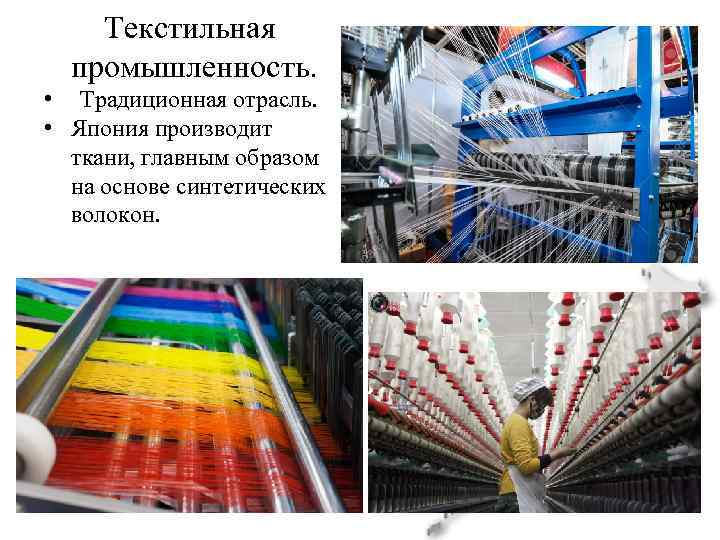 Текстильная промышленность. • Традиционная отрасль. • Япония производит ткани, главным образом на основе синтетических