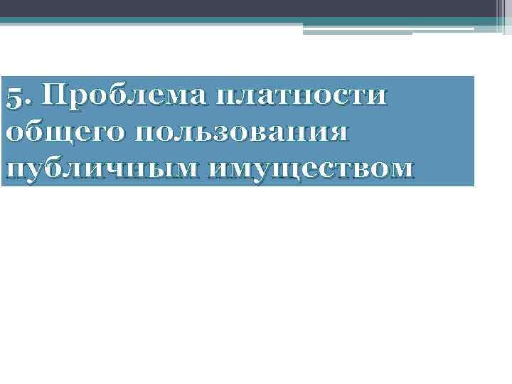 5. Проблема платности общего пользования публичным имуществом 