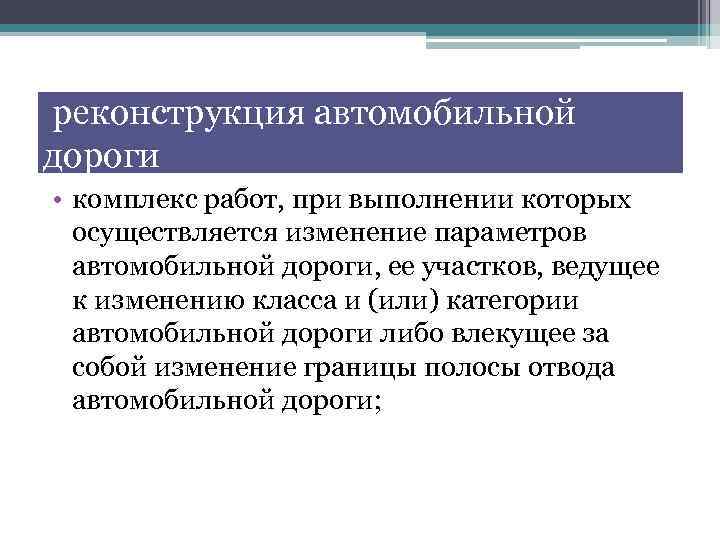 реконструкция автомобильной дороги • комплекс работ, при выполнении которых осуществляется изменение параметров автомобильной дороги,