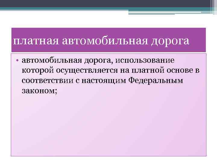 платная автомобильная дорога • автомобильная дорога, использование которой осуществляется на платной основе в соответствии