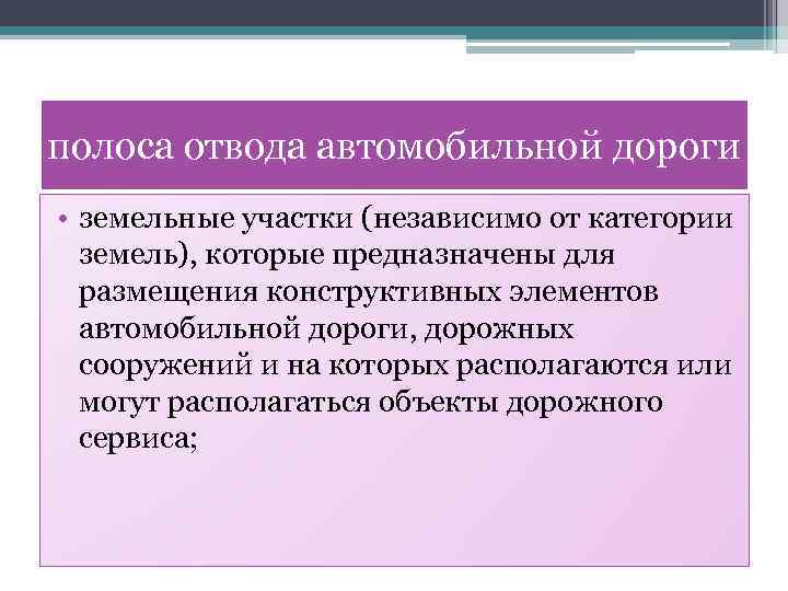 полоса отвода автомобильной дороги • земельные участки (независимо от категории земель), которые предназначены для