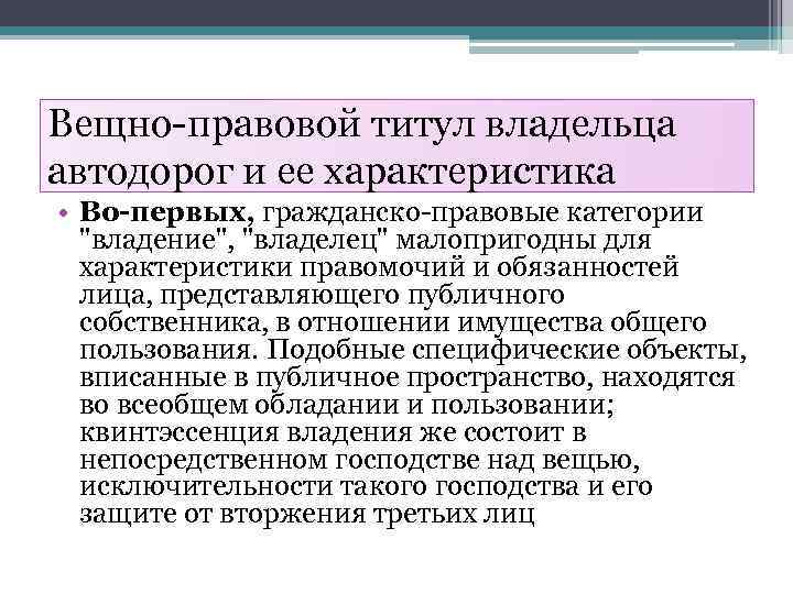 Вещно-правовой титул владельца автодорог и ее характеристика • Во-первых, гражданско-правовые категории "владение", "владелец" малопригодны