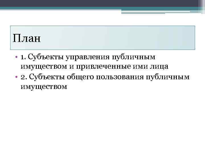 План • 1. Субъекты управления публичным имуществом и привлеченные ими лица • 2. Субъекты