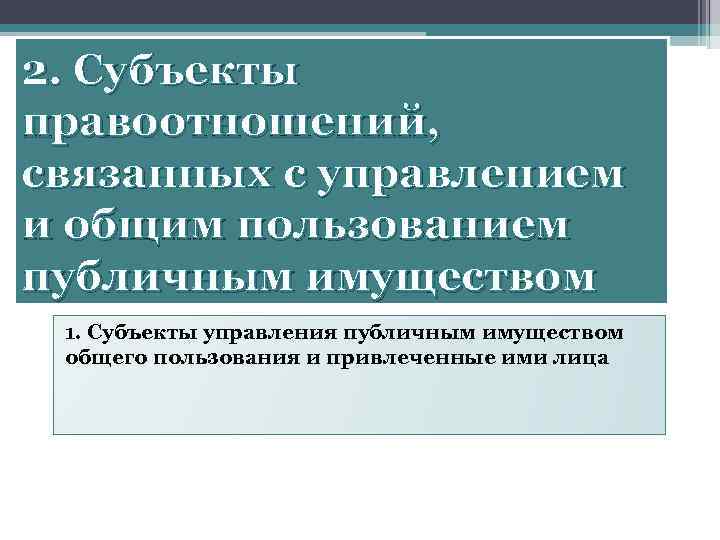 2. Субъекты правоотношений, связанных с управлением и общим пользованием публичным имуществом 1. Субъекты управления