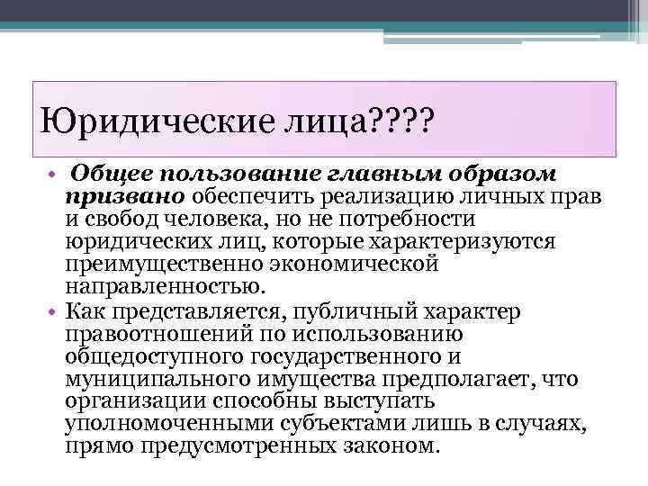 Юридические лица? ? • Общее пользование главным образом призвано обеспечить реализацию личных прав и