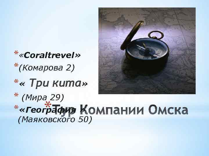  * «Coraltrevel» *(Комарова 2) * « Три кита» * (Мира 29) * «География