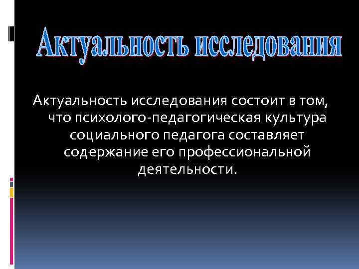 Актуальность исследования состоит в том, что психолого-педагогическая культура социального педагога составляет содержание его профессиональной