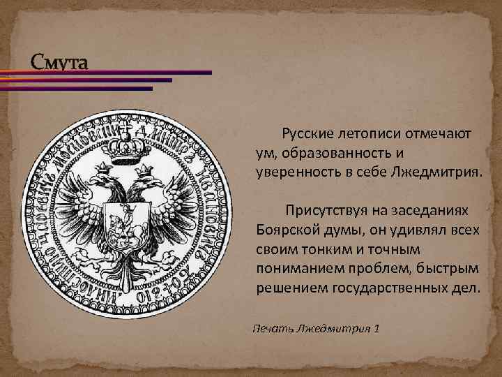 Смута Русские летописи отмечают ум, образованность и уверенность в себе Лжедмитрия. Присутствуя на заседаниях