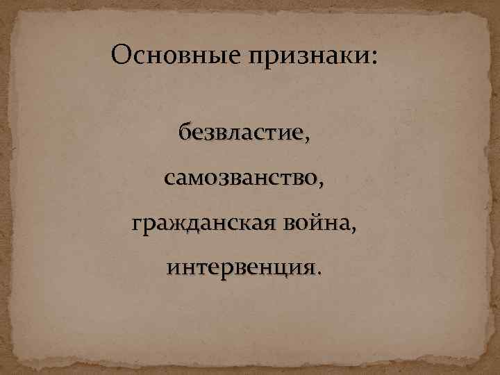 Основные признаки: безвластие, самозванство, гражданская война, интервенция. 