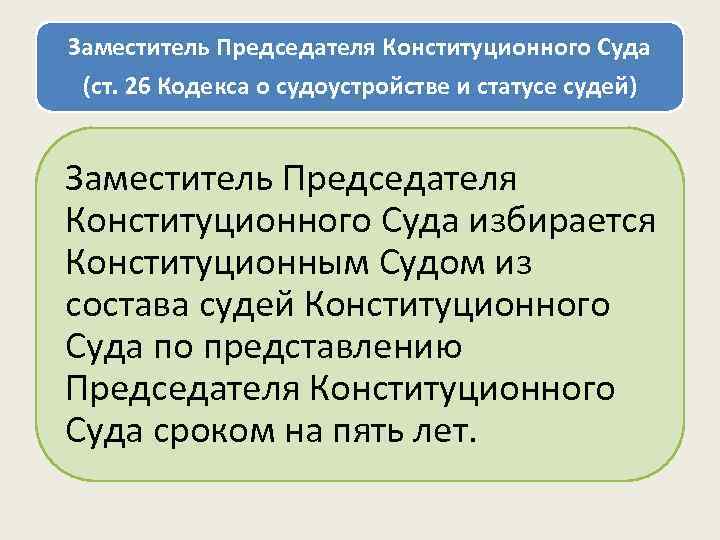 Заместитель Председателя Конституционного Суда (ст. 26 Кодекса о судоустройстве и статусе судей) Заместитель Председателя