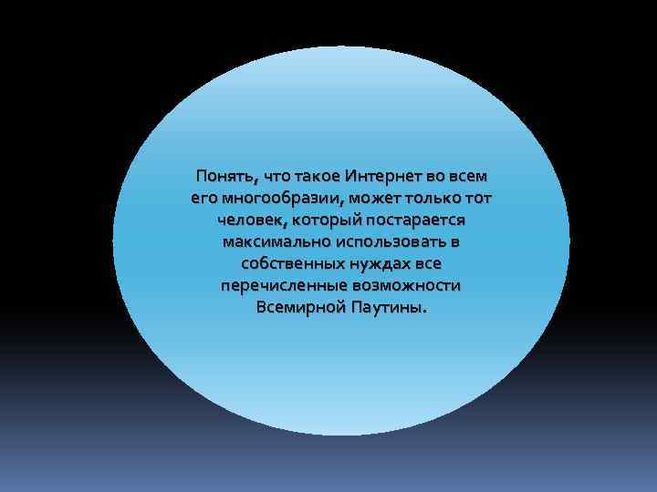 Понять, что такое Интернет во всем его многообразии, может только тот человек, который постарается