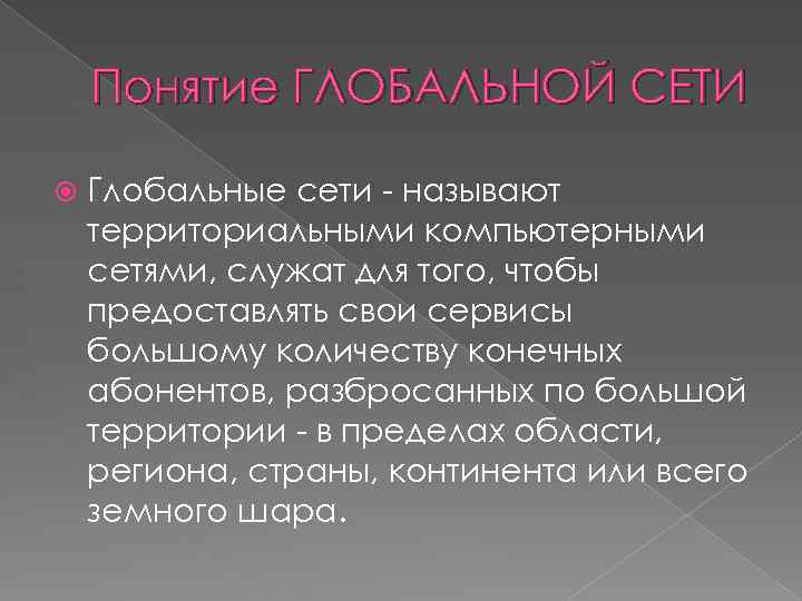 Понятие ГЛОБАЛЬНОЙ СЕТИ Глобальные сети - называют территориальными компьютерными сетями, служат для того, чтобы