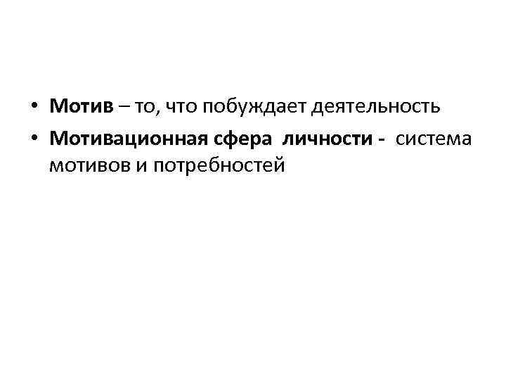  • Мотив – то, что побуждает деятельность • Мотивационная сфера личности - система