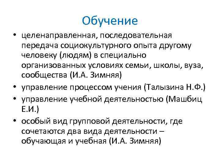 Обучение • целенаправленная, последовательная передача социокультурного опыта другому человеку (людям) в специально организованных условиях