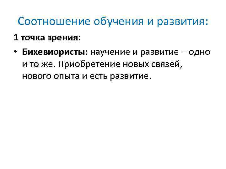 Соотношение обучения и развития: 1 точка зрения: • Бихевиористы: научение и развитие – одно