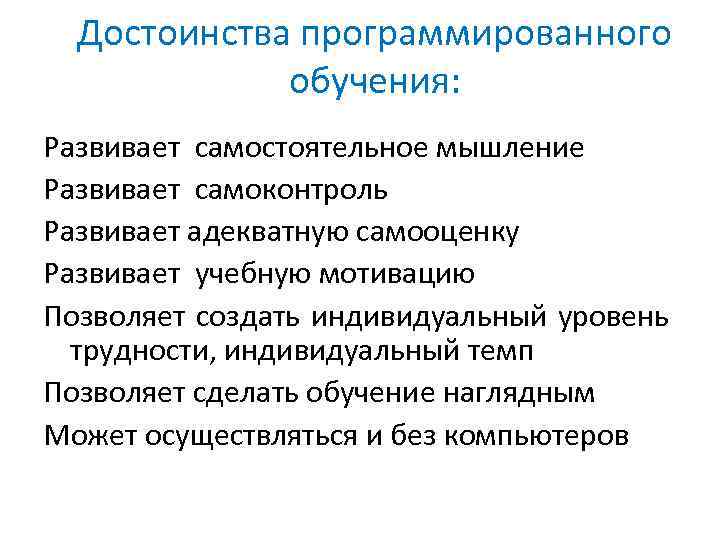 Достоинства программированного обучения: Развивает самостоятельное мышление Развивает самоконтроль Развивает адекватную самооценку Развивает учебную мотивацию