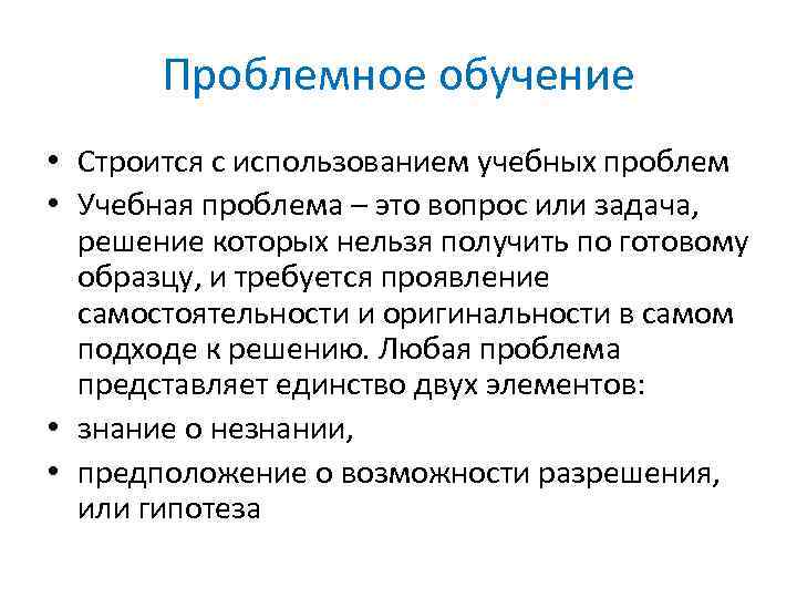 Проблемное обучение • Строится с использованием учебных проблем • Учебная проблема – это вопрос