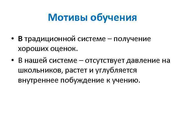 Мотивы обучения • В традиционной системе – получение хороших оценок. • В нашей системе