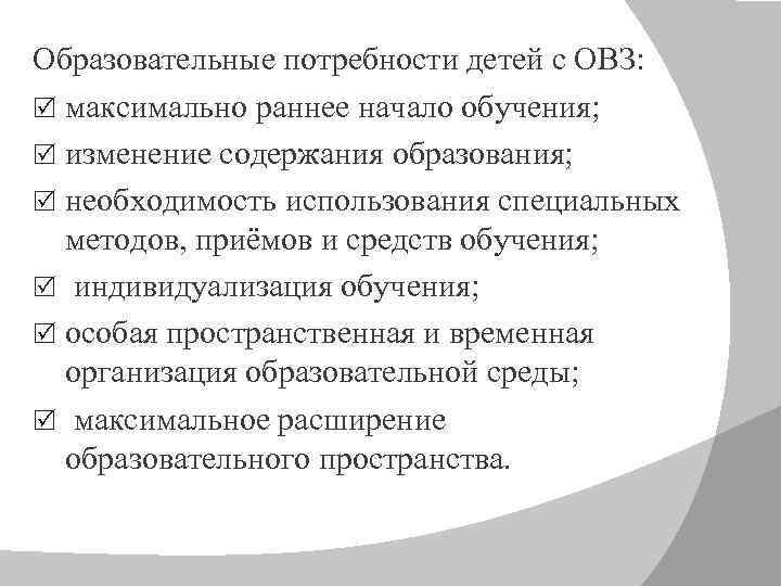 Образовательные потребности детей с ОВЗ: максимально раннее начало обучения; изменение содержания образования; необходимость использования