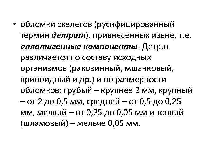  • обломки скелетов (русифицированный термин детрит), привнесенных извне, т. е. аллотигенные компоненты. Детрит