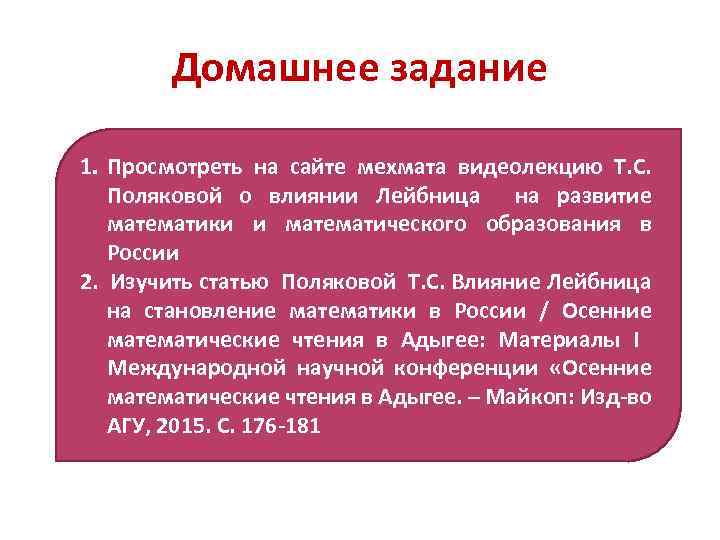 Домашнее задание 1. Просмотреть на сайте мехмата видеолекцию Т. С. Поляковой о влиянии Лейбница