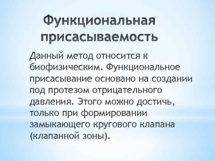 Данный метод относится к биофизическим. Функциональное присасывание основано на создании под протезом отрицательного давления.