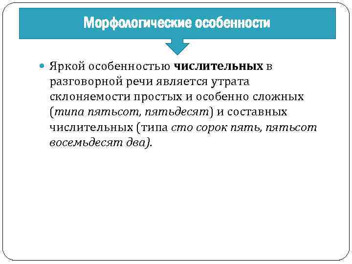 Морфологические особенности Яркой особенностью числительных в разговорной речи является утрата склоняемости простых и особенно