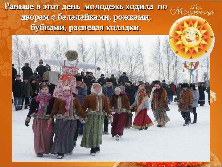 Раньше в этот день молодежь ходила по дворам с балалайками, рожками, бубнами, распевая колядки.