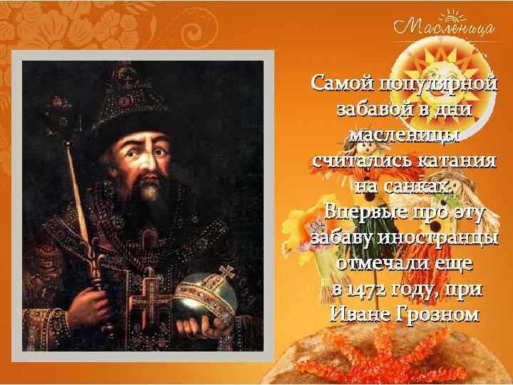 Самой популярной забавой в дни масленицы считались катания на санках. Впервые про эту забаву