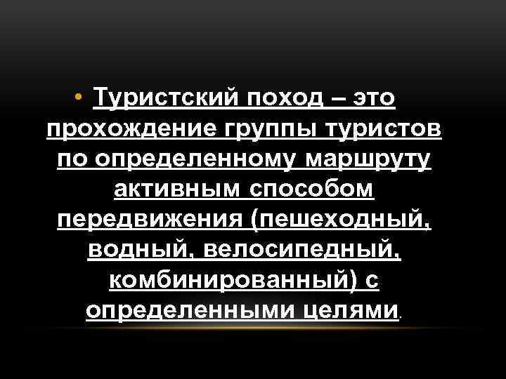  • Туристский поход – это прохождение группы туристов по определенному маршруту активным способом