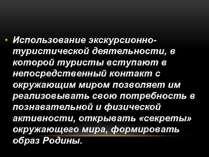  • Использование экскурсионнотуристической деятельности, в которой туристы вступают в непосредственный контакт с окружающим