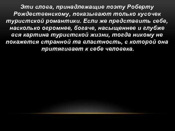 Эти слова, принадлежащие поэту Роберту Рождественскому, показывают только кусочек туристской романтики. Если же представить