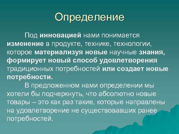 Определение Под инновацией нами понимается изменение в продукте, технике, технологии, которое материализуя новые научные