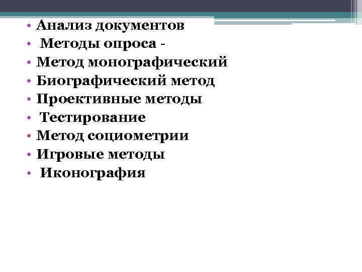  • • • Анализ документов Методы опроса Метод монографический Биографический метод Проективные методы