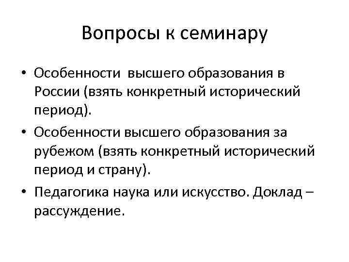 Вопросы к семинару • Особенности высшего образования в России (взять конкретный исторический период). •