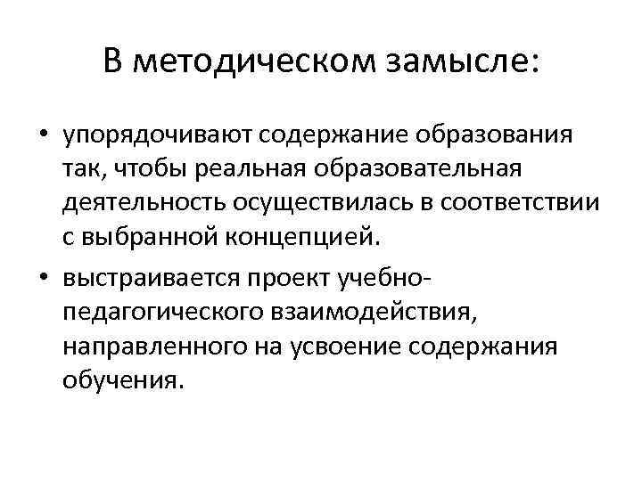 В методическом замысле: • упорядочивают содержание образования так, чтобы реальная образовательная деятельность осуществилась в